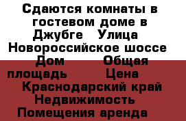 Сдаются комнаты в гостевом доме в Джубге › Улица ­ Новороссийское шоссе › Дом ­ 70 › Общая площадь ­ 12 › Цена ­ 400 - Краснодарский край Недвижимость » Помещения аренда   